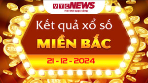 XSMB 21/12 - Trực tiếp kết quả xổ số miền Bắc hôm nay 21/12/2024
