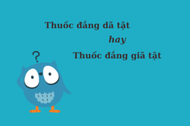 'Thuốc đắng dã tật' hay 'thuốc đắng giã tật'?