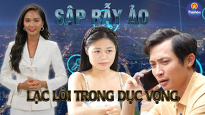 Sập bẫy ảo:' Lạc lối trong dục vọng'