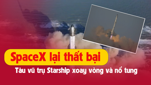 Tàu vũ trụ Starship xoay vòng và nổ tung, SpaceX lại thất bại