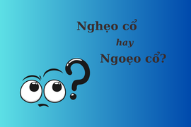 Nhiều người tranh cãi: 'Nghẹo cổ' hay 'ngoẹo cổ'?