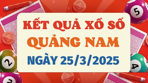 Kết quả xổ số Quảng Nam hôm nay 25/3/2025 - XSQNA 25/3