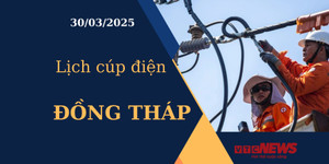 Lịch cúp điện hôm nay ngày 30/03/2025 tại Đồng Tháp