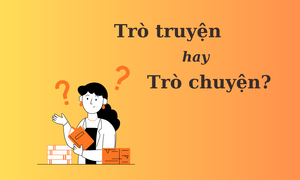 90% người nhầm lẫn: 'Trò truyện' hay 'trò chuyện'?