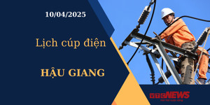 Lịch cúp điện hôm nay ngày 10/04/2025 tại Hậu Giang