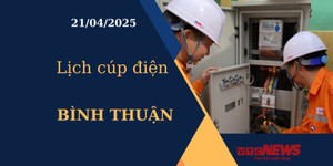 Lịch cúp điện hôm nay ngày 21/04/2025 tại Bình Thuận