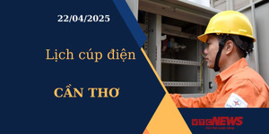 Lịch cúp điện hôm nay ngày 22/04/2025 tại Cần Thơ