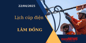 Lịch cúp điện hôm nay ngày 22/04/2025 tại Lâm Đồng