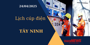 Lịch cúp điện hôm nay ngày 24/04/2025 tại Tây Ninh