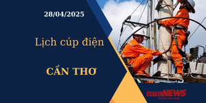 Lịch cúp điện hôm nay ngày 28/04/2025 tại Cần Thơ