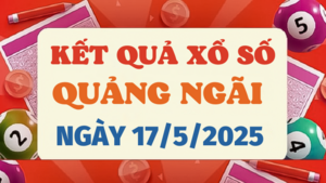 Kết quả xổ số Quảng Ngãi hôm nay 17/5/2025 - XSQNG 17/5
