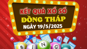 Kết quả xổ số Đồng Tháp hôm nay 19/5/2025 - XSDT 19/5