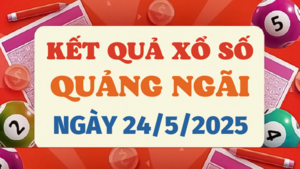 Kết quả xổ số Quảng Ngãi hôm nay 24/5/2025 - XSQNG 24/5