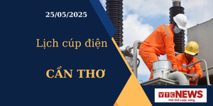 Lịch cúp điện hôm nay ngày 25/05/2025 tại Cần Thơ