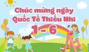 Lời chúc Ngày Quốc tế Thiếu nhi 1/6 hay và ý nghĩa 