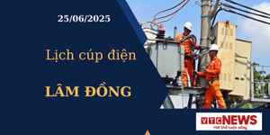 Lịch cúp điện hôm nay ngày 25/6/2025 tại Lâm Đồng