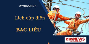 Lịch cúp điện hôm nay ngày 27/6/2025 tại Bạc Liêu