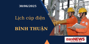 Lịch cúp điện hôm nay ngày 30/6/2025 tại Bình Thuận