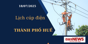 Lịch cúp điện hôm nay ngày 18/7/2025 tại Thành Phố Huế