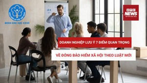Doanh nghiệp lưu ý 7 điểm quan trọng về đóng BHXH theo luật mới