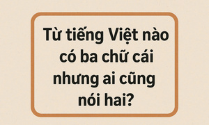 Từ tiếng Việt nào có ba chữ cái nhưng ai cũng nói hai?