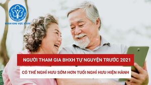 Người tham gia BHXH tự nguyện trước 2021 có thể nghỉ hưu sớm hơn quy định