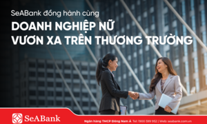 SeABank đồng hành, tiếp sức doanh nghiệp nữ chủ vươn xa trên thương trường