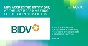 BIDV - ngân hàng đầu tiên trở thành Tổ chức được công nhận của Quỹ Khí hậu Xanh