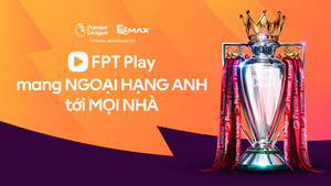 FPT Play sở hữu bản quyền giải Ngoại Hạng Anh