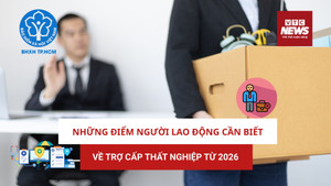 Những điểm người lao động cần biết về trợ cấp thất nghiệp từ 2026