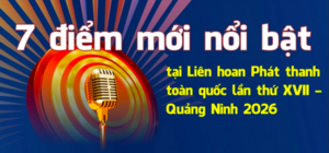 7 điểm mới của Liên hoan Phát thanh toàn quốc lần thứ XVII - Quảng Ninh 2026