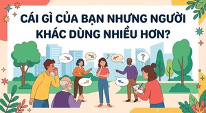 Câu đố mẹo: Cái gì của bạn nhưng người khác dùng nhiều hơn bạn?
