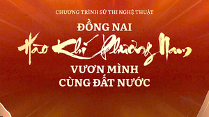 Trực tiếp: Đồng Nai - Hào khí phương Nam vươn mình cùng đất nước