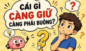 Cái gì càng giữ càng phải buông?