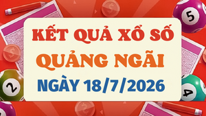 Kết quả xổ số Quảng Ngãi hôm nay 18/7/2026 - XSQNG 18/7