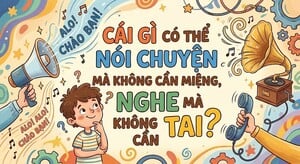 Cái gì có thể nói chuyện mà không cần miệng, nghe mà không cần tai?