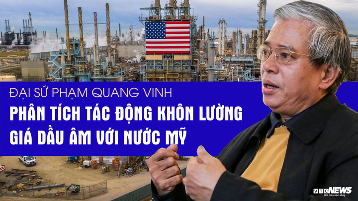 Đại sứ Phạm Quang Vinh phân tích tác động khôn lường giá dầu âm với nước Mỹ - 1