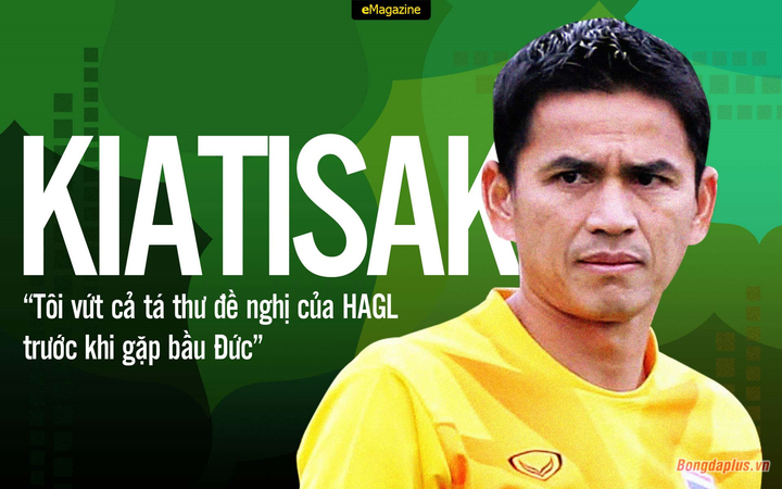 Kiatisak: 'Tôi vứt cả tá thư đề nghị của HAGL trước khi gặp bầu Đức' - 1