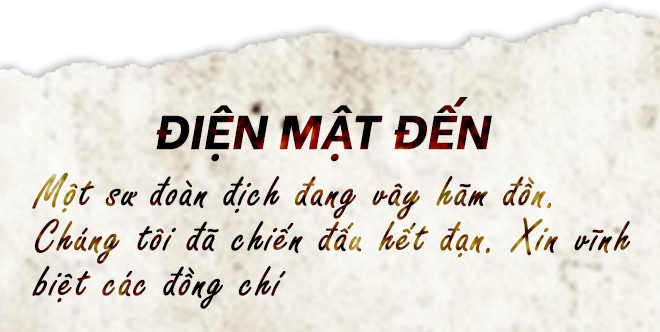 Kỳ diệu sau điện mật 'chúng tôi chiến đấu hết đạn, xin vĩnh biệt các đồng chí' - 6