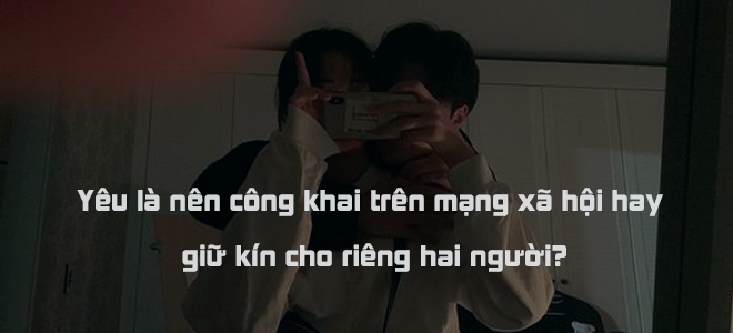 Khi Yêu, Nên Công Khai Trên Mạng Xã Hội Hay Giữ Kín Cho Riêng Hai Người?