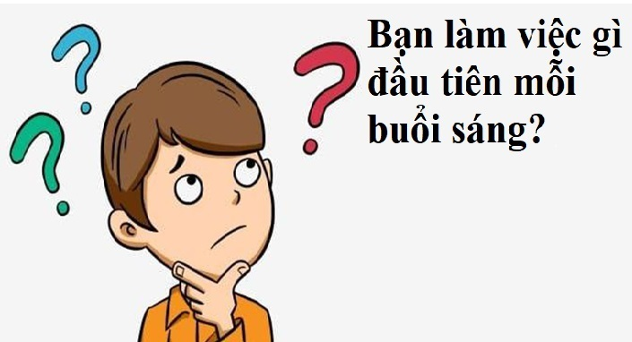 Câu đố nhiều người trả lời sai: Bạn làm việc gì đầu tiên mỗi buổi sáng? - 1