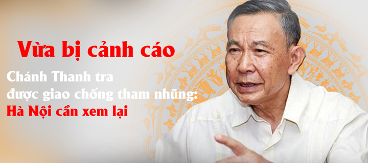 Vừa bị cảnh cáo, Chánh Thanh tra được giao chống tham nhũng: Hà Nội cần xem lại - 1