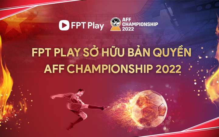 FPT Play sở hữu bản quyền AFF Cup 2022 - 2