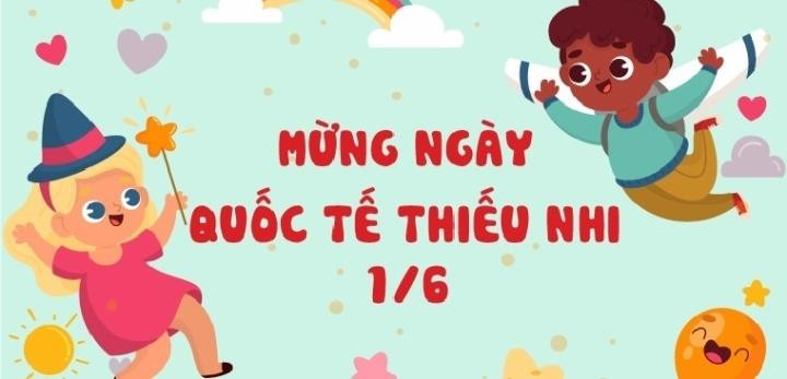 Những lời chúc ấm áp dành tặng trẻ Ngày Quốc tế Thiếu nhi 1/6 - 1