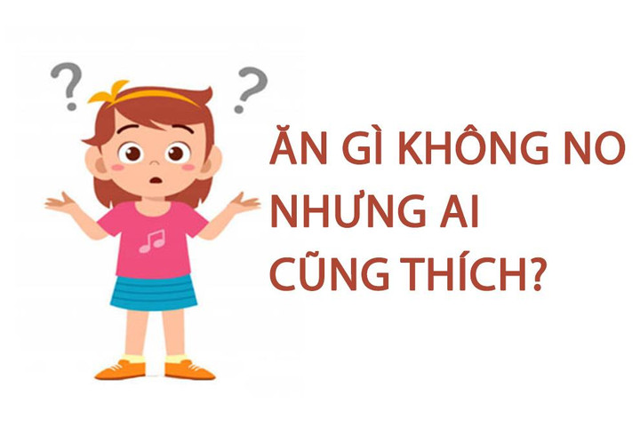 Ăn gì không no nhưng ai cũng thích? - 1