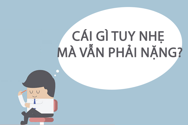 Cái gì tuy nhẹ mà vẫn phải nặng? - 1