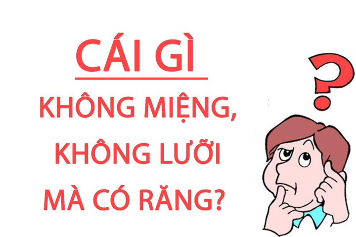 Cái gì không miệng, không lưỡi mà lại có răng? - 1