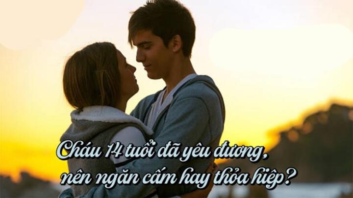 Trẻ 14 tuổi đã yêu đương, nên ngăn cấm hay thỏa hiệp? - 1