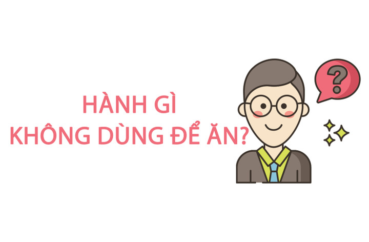 Hành gì không dùng để ăn? - 1