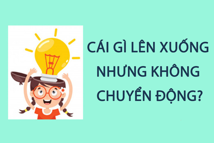 Cái gì lên xuống nhưng không chuyển động? - 1